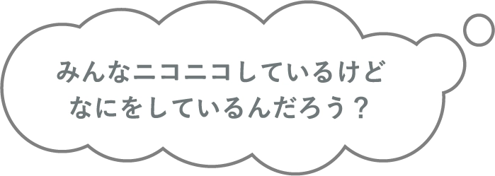 みんなニコニコしているけどなにをしているんだろう？