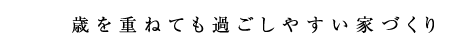 歳を重ねても過ごしやすい家づくり
