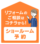 リフォームのご相談はコチラから！ ショールーム予約