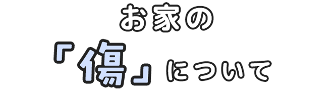 お家の「傷」について