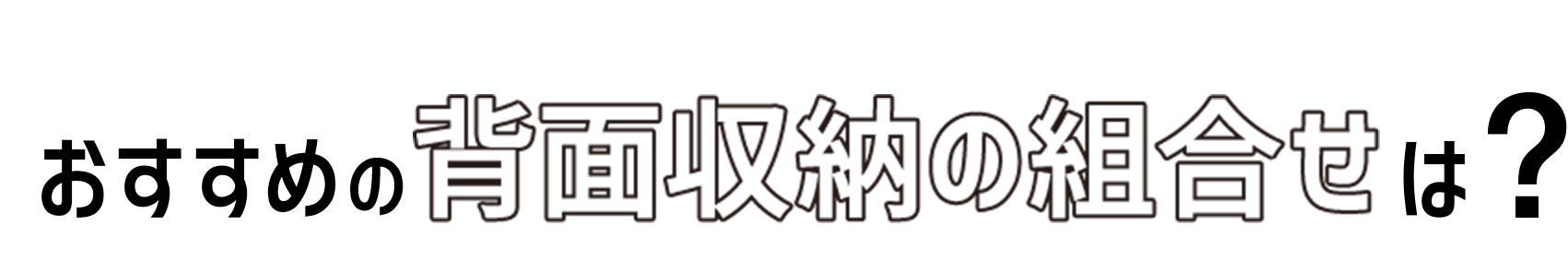 11 おすすめの背面収納の組合せは?